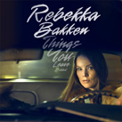 REBEKKA BAKKEN – Things You Leave Behind (Album)